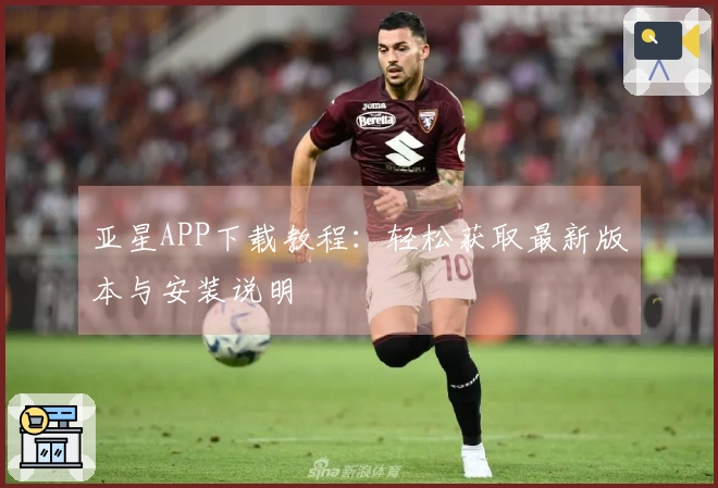 亚星APP下载教程：轻松获取最新版本与安装说明