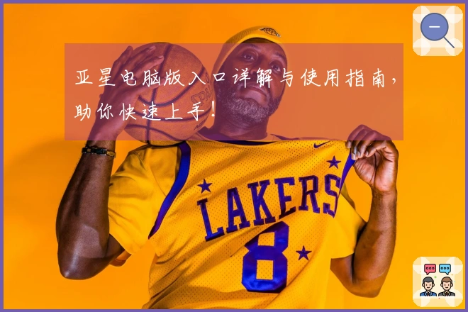 亚星电脑版入口详解与使用指南，助你快速上手！