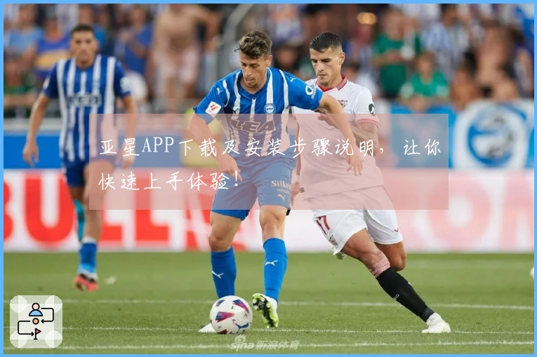 亚星APP下载及安装步骤说明，让你快速上手体验！