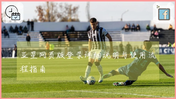 亚星网页版登录详细说明与使用流程指南