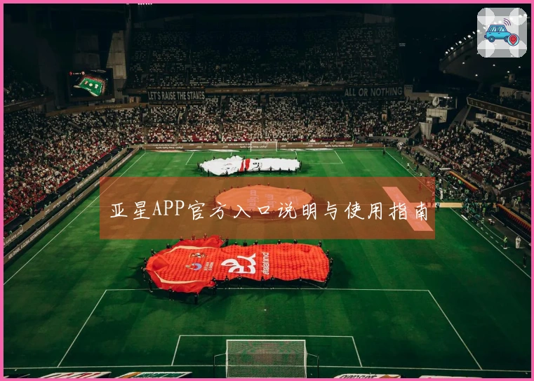亚星APP官方入口说明与使用指南